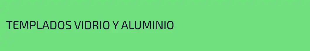 TEMPLADOS VIDRIO Y ALUMINIO